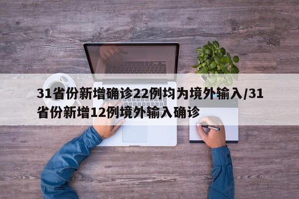 31省份新增确诊22例均为境外输入/31省份新增12例境外输入确诊